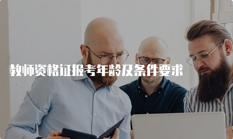 教师资格证报考年龄及条件要求