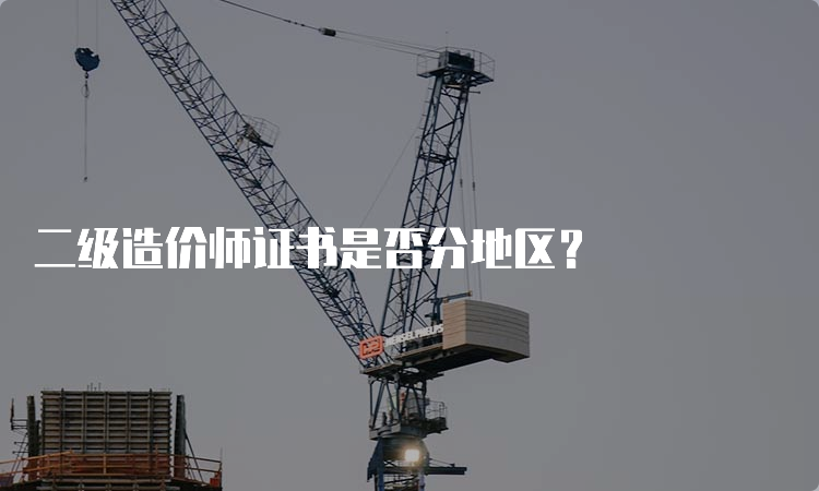 二级造价师证书是否分地区？