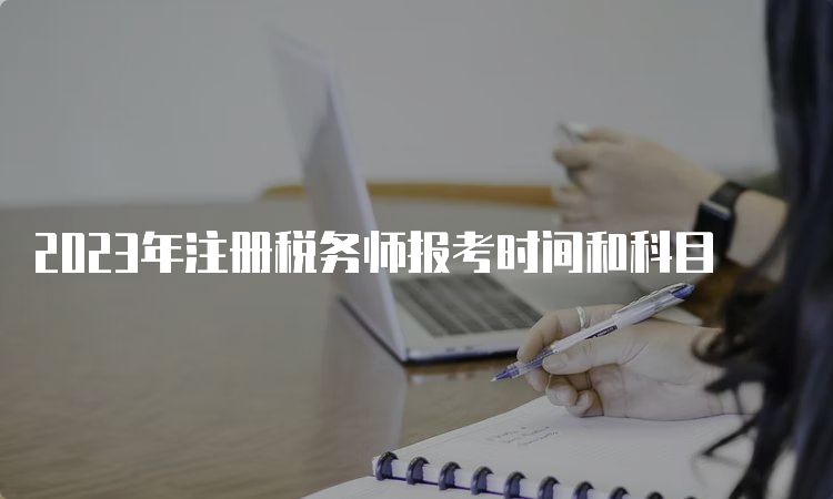 2023年注册税务师报考时间和科目