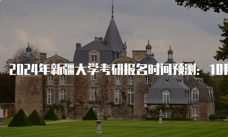 2024年新疆大学考研报名时间预测：10月5日开始