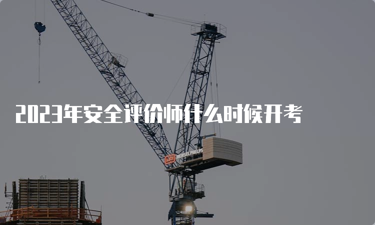 2023年安全评价师什么时候开考