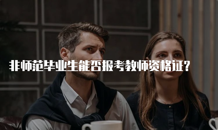 非师范毕业生能否报考教师资格证？