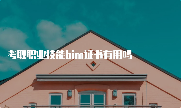 考取职业技能bim证书有用吗