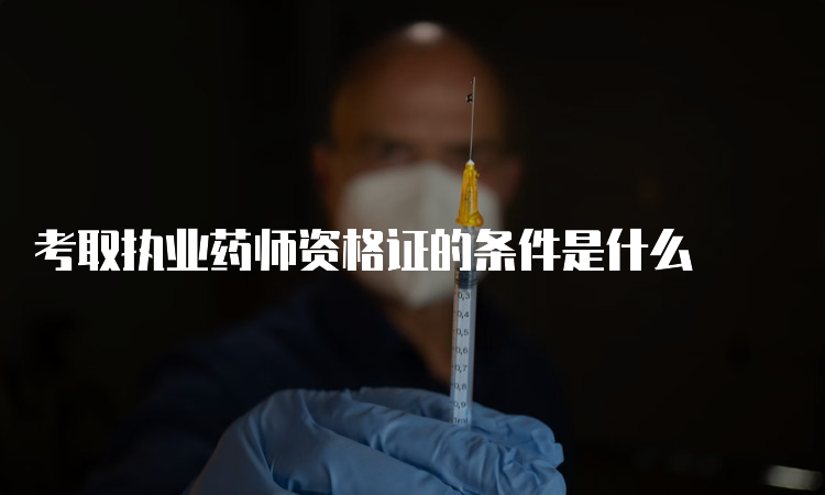 考取执业药师资格证的条件是什么