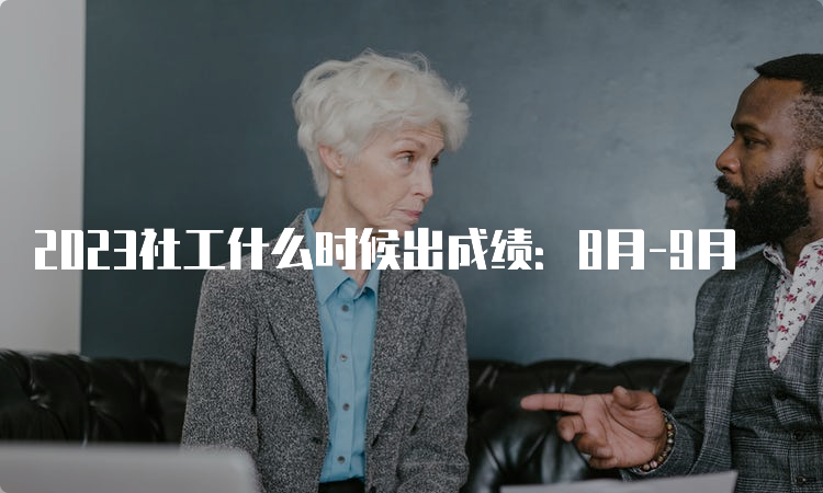 2023社工什么时候出成绩：8月-9月