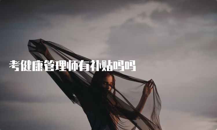 考健康管理师有补贴吗吗