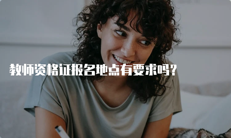 教师资格证报名地点有要求吗？