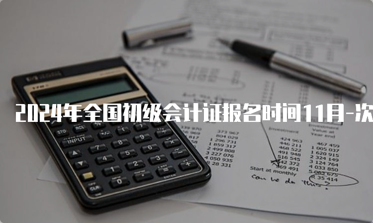 2024年全国初级会计证报名时间11月-次年2月期间