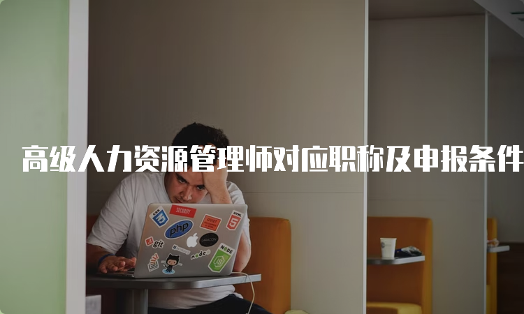 高级人力资源管理师对应职称及申报条件