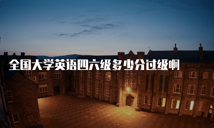 全国大学英语四六级多少分过级啊