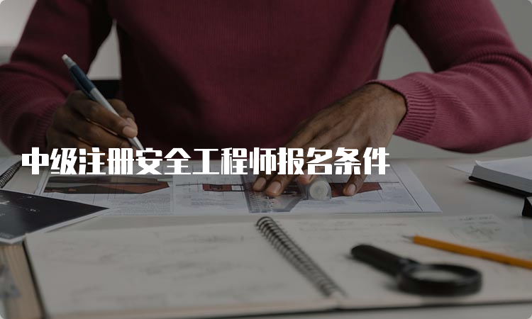 中级注册安全工程师报名条件