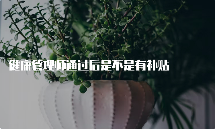 健康管理师通过后是不是有补贴