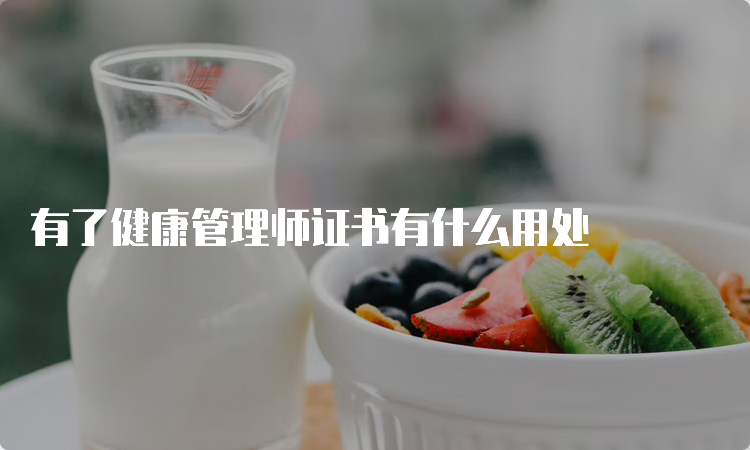 有了健康管理师证书有什么用处