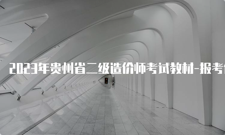 2023年贵州省二级造价师考试教材-报考信息