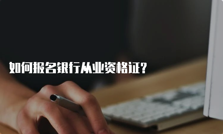 如何报名银行从业资格证？