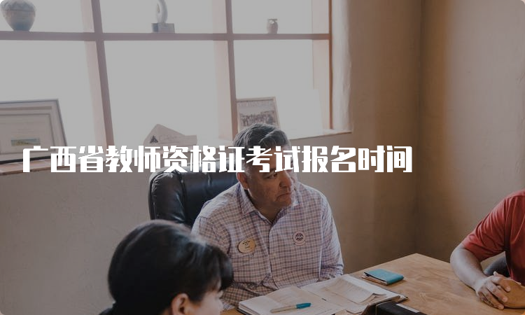 广西省教师资格证考试报名时间