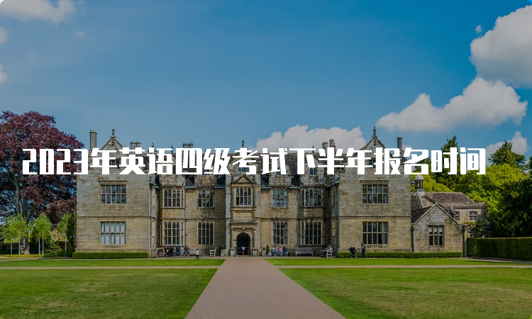 2023年英语四级考试下半年报名时间