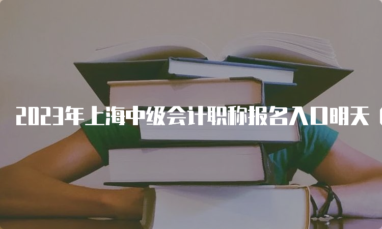 2023年上海中级会计职称报名入口明天（6月26日）开通