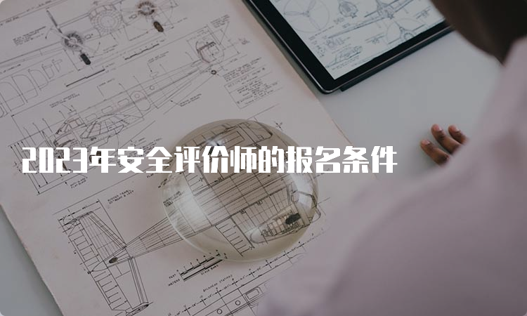 2023年安全评价师的报名条件