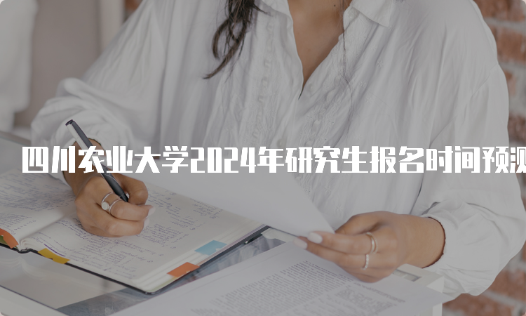 四川农业大学2024年研究生报名时间预测在何时？10月5日