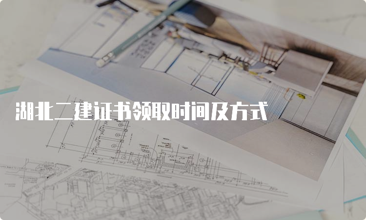 湖北二建证书领取时间及方式