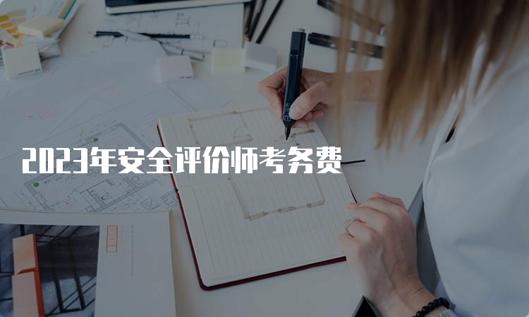 2023年安全评价师考务费