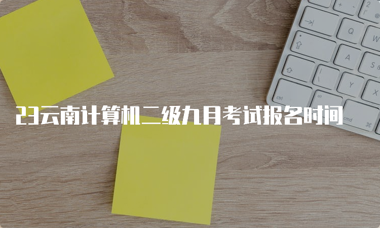 23云南计算机二级九月考试报名时间