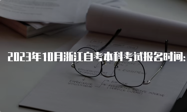 2023年10月浙江自考本科考试报名时间：7月3日-7日