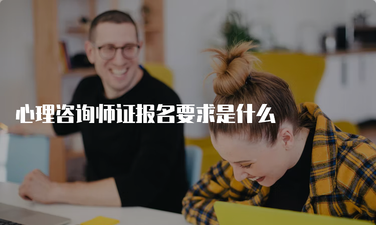 心理咨询师证报名要求是什么