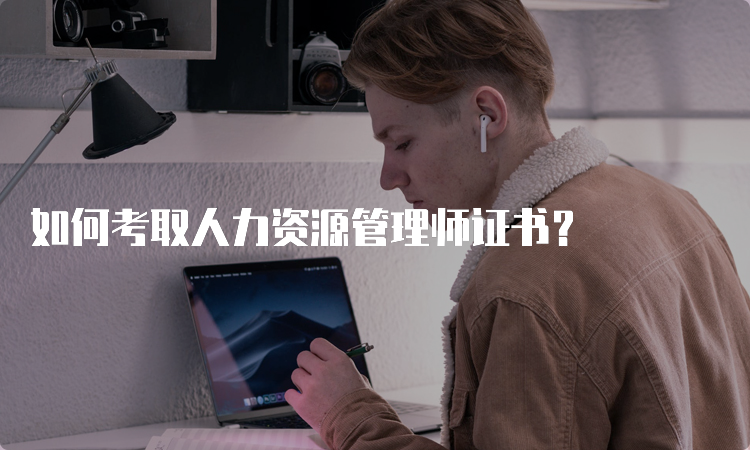 如何考取人力资源管理师证书？