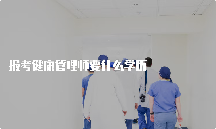 报考健康管理师要什么学历