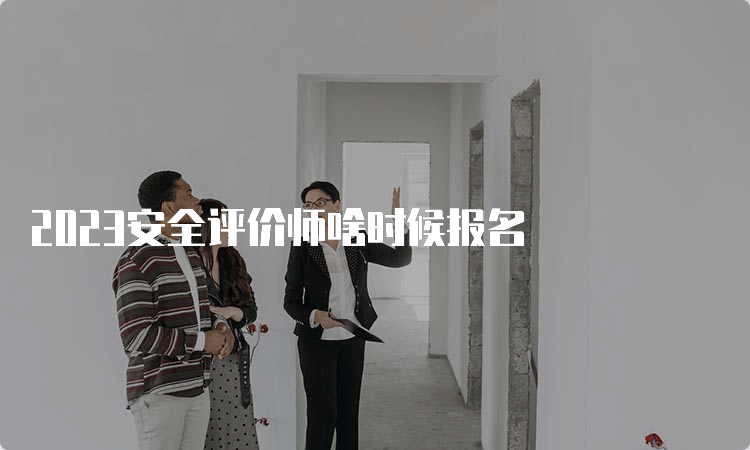 2023安全评价师啥时候报名