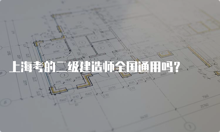 上海考的二级建造师全国通用吗？