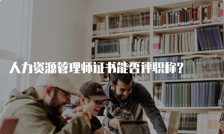 人力资源管理师证书能否评职称？