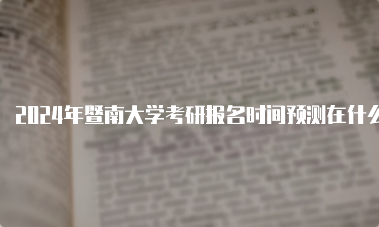 2024年暨南大学考研报名时间预测在什么时候？10月5日