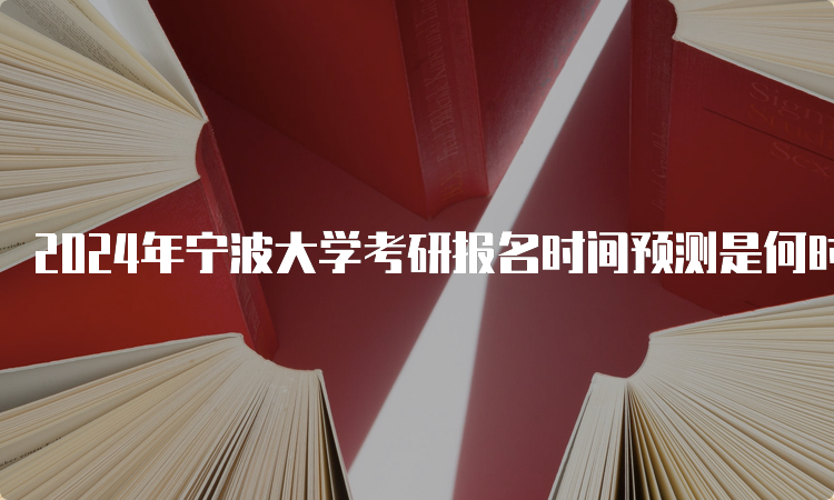 2024年宁波大学考研报名时间预测是何时？10月5日