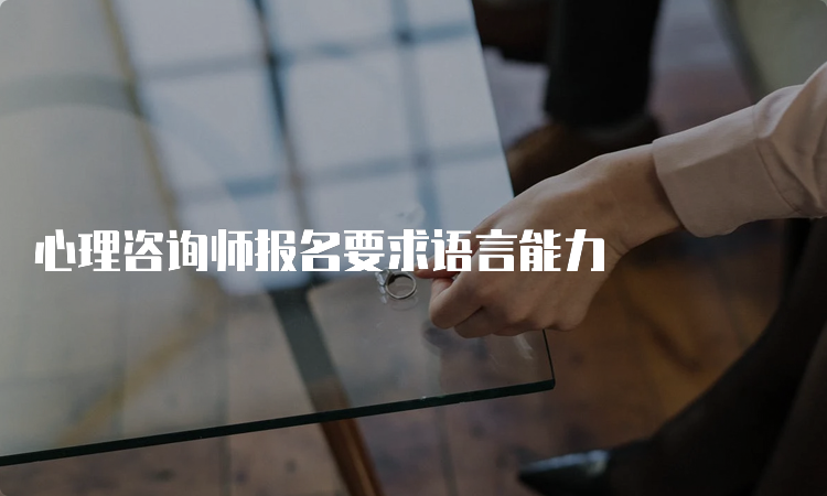 心理咨询师报名要求语言能力