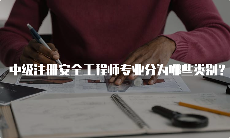 中级注册安全工程师专业分为哪些类别？