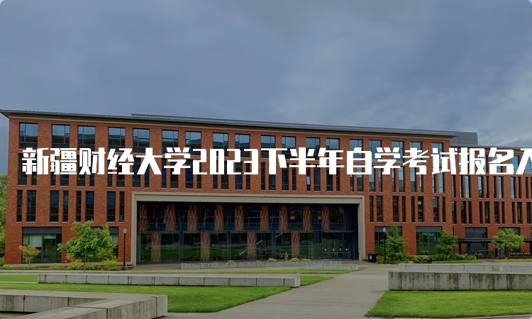 新疆财经大学2023下半年自学考试报名入口