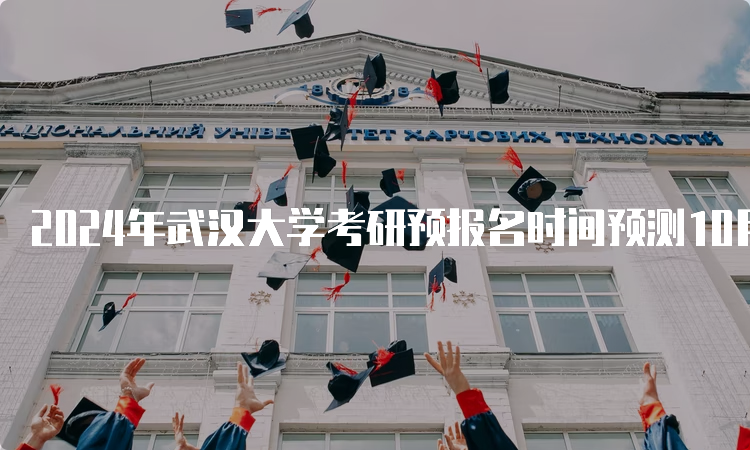 2024年武汉大学考研预报名时间预测10月5日开始