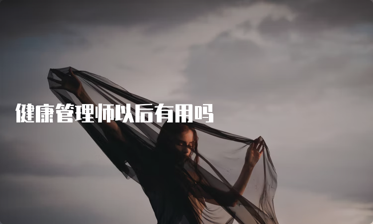 健康管理师以后有用吗