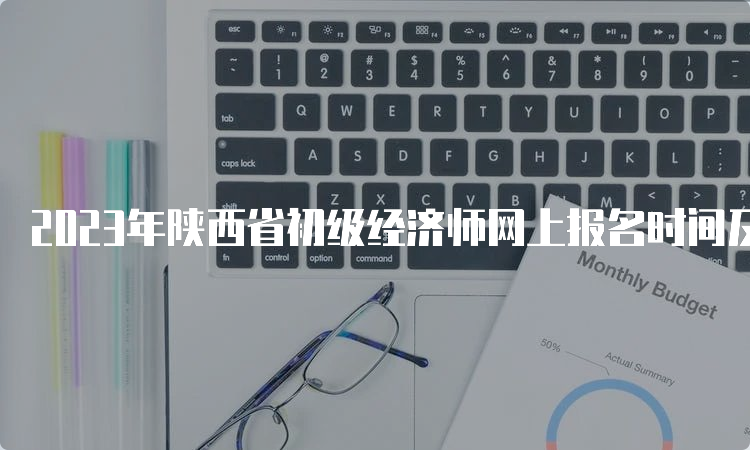 2023年陕西省初级经济师网上报名时间及流程