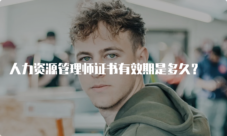 人力资源管理师证书有效期是多久？