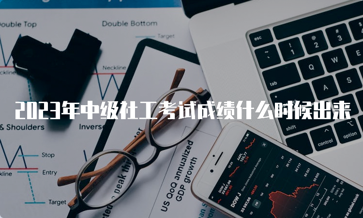 2023年中级社工考试成绩什么时候出来