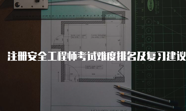 注册安全工程师考试难度排名及复习建议