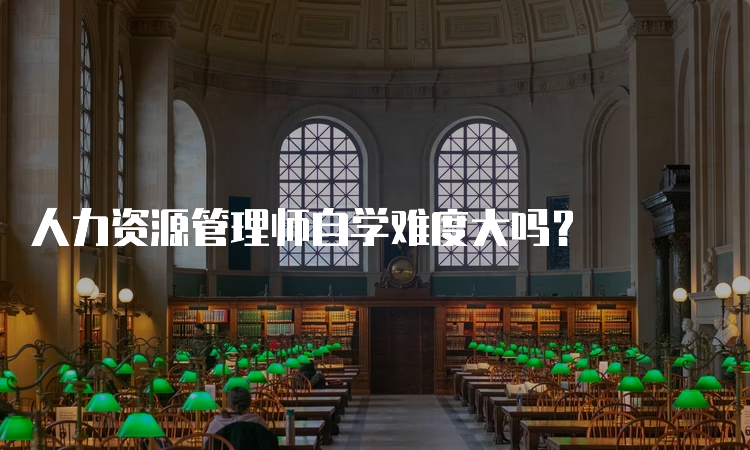 人力资源管理师自学难度大吗？