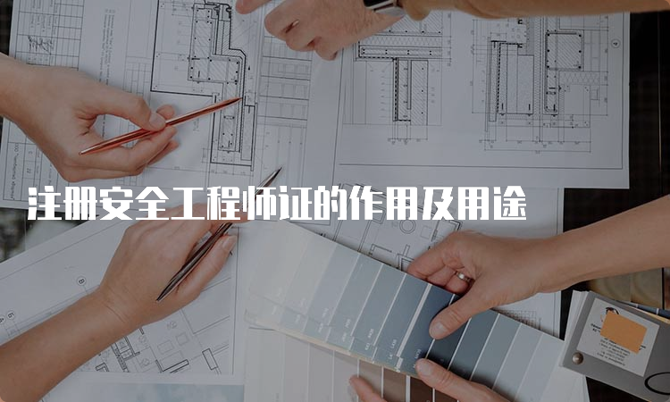 注册安全工程师证的作用及用途