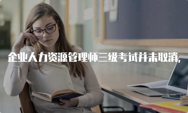 企业人力资源管理师三级考试并未取消，各省自行组织