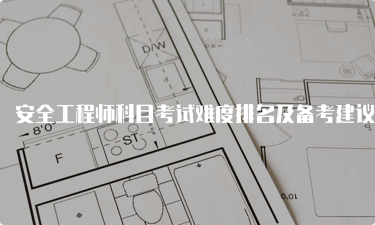 安全工程师科目考试难度排名及备考建议