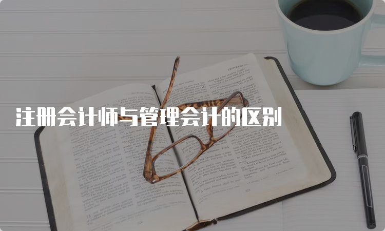 注册会计师与管理会计的区别